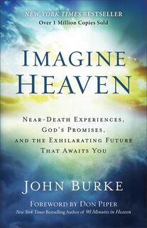 Imagine Heaven – Near–Death Experiences, God`s Promises, and the Exhilarating Future That Awaits You - John Burke, Don Piper (ISBN 9780801015267)