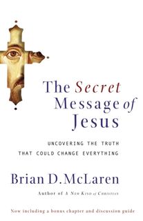 The Secret Message of Jesus: Uncovering the Truth That Could Change Everything - Brian D. McLaren (ISBN 9780849918926)