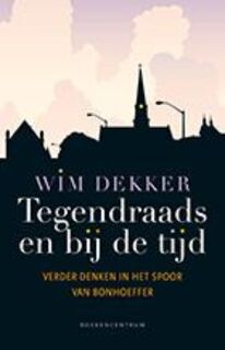 Tegendraads en bij de tijd - Wim Dekker (ISBN 9789023928768)