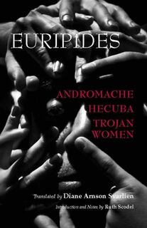 Andromache, Hecuba, Trojan Women - Euripides (ISBN 9781603847353)