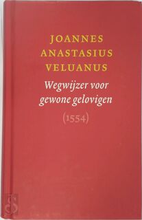 Wegwijzer voor gewone gelovigen 1554 - Joannes Anastasius Veluanus (ISBN 9789072801340)