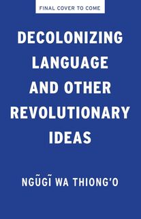 Ngugi Wa Thiong'O: Decolonizing Language and Other Revolutio - Ngugi Wa Thiong'O (ISBN 9781620979327)