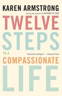 Twelve Steps to a Compassionate Life - Karen Armstrong (ISBN 9781847921581)