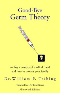 Good-Bye Germ Theory - William P Trebing, Dr William P Trebin William P Trebing, Dr William P Trebing (ISBN 9781413454406)