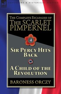 The Complete Escapades of The Scarlet Pimpernel-Volume 4 - Baroness Orczy (ISBN 9781782827375)
