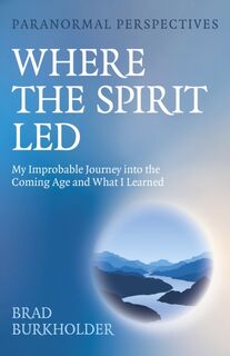 Paranormal Perspectives: Where the Spirit Led - Brad Burkholder (ISBN 9781803418773)