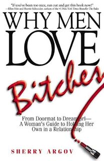 Why Men Love Bitches: From Doormat to Dreamgirl - A Woman's Guide to Holding Her Own in a Relationship - Sherry Argov (ISBN 9781580627566)