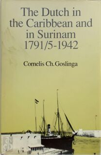 The Dutch in the Caribbean and in Surinam 1791/5-1942 - C. Goslinga (ISBN 9789023224952)