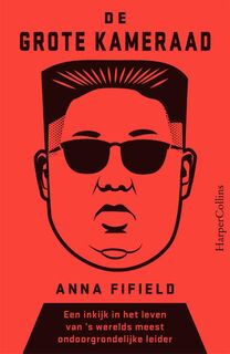 De grote kameraad. Een inkijk in het leven van 's werelds meest ondoorgrondelijke leider - Anna Fifield (ISBN 9789402703320)