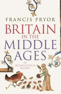 Britain in the Middle Ages: an archaeological history - Francis Pryor (ISBN 9780007203611)