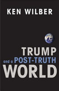 Trump and a Post-truth World - Ken Wilber (ISBN 9781611805611)