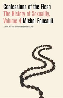 Confessions of the Flesh: The History of Sexuality, Volume 4. - Michel Foucault (ISBN 9781524748036)