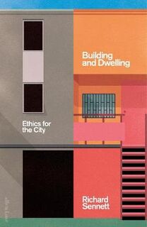 Building and Dwelling - ethics for the city - Richard Sennett (ISBN 9780713998757)