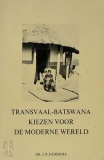 Transvaal-Batswana kiezen voor de moderne wereld - Dr. J.P. Feddema (ISBN 9029301066)