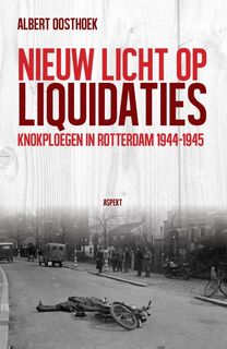 Nieuw licht op liquidaties: knokploegen in Rotterdam 1944-1945 - Albert Oosthoek (ISBN 9789461533012)