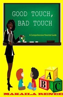 Good Touch, Bad Touch (Comprehensive Parental Guide) - Makaila Renee (ISBN 9781492945178)