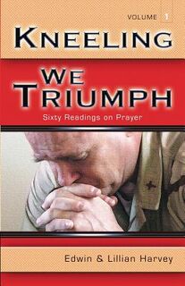 Kneeling We Triumph Vol. 1 - EDWIN F HARVEY (ISBN 9781932774078)