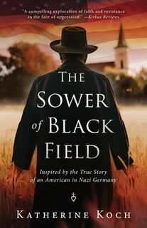 The Sower of Black Field: Inspired by the True Story of an American in Nazi Germany - Katherine Koch (ISBN 9798987629918)