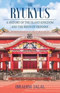 The Ryukyus: A History of the Island Kingdom at the Heart of East Asia - Ibrahim Jalal (ISBN 9789888843213)