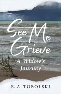 See Me Grieve - E A Tobolski (ISBN 9781645382478)