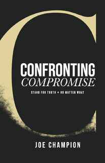 Confronting Compromise - Joe Champion (ISBN 9781957369228)