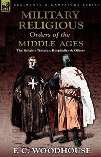 The Military Religious Orders of the Middle Ages - F C Woodhouse (ISBN 9780857062772)