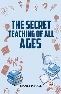 The Secret Teaching of All Ages - Manly P. Hall (ISBN 9789358596625)