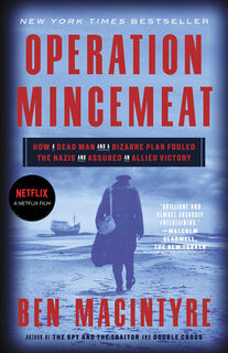 Operation Mincemeat: How a Dead Man and a Bizarre Plan Fooled the Nazis and Assured an Allied Victory - Ben MacIntyre (ISBN 9780307453280)