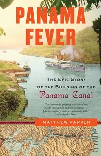 Panama Fever: The Epic Story of the Building of the Panama Canal - Matthew Parker (ISBN 9781400095186)