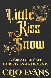 Little Kiss of Snow: A Creature Cafe Christmas Anthology - Clio Evans (ISBN 9798362033620)
