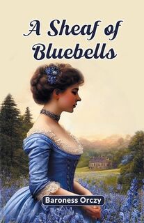 A Sheaf of Bluebells (Edition2024) - Baroness Orczy (ISBN 9789367143001)