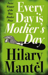 Every Day Is Mother’s Day - Hilary Mantel (ISBN 9781841153391)