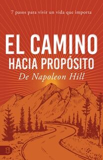 El Camino Hacia Propósito: 7 Pasos Para Vivir Un Vida Que Importa - Napoleon Hill (ISBN 9781640954670)
