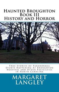 Haunted Broughton Book III History And Horror: True Stories of Paranormal Events Happening At Broughton Hospital and Other Facililties in North Caroli - Margaret M. Langley (ISBN 9781537444918)