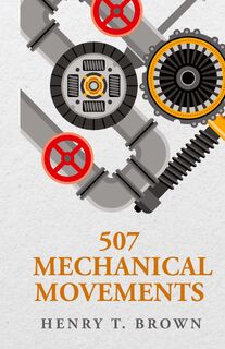 507 Mechanical Movements - Henry T. Brown (ISBN 9798890967152)