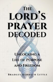The Lord's Prayer Decoded - Bradley Kenneth Little (ISBN 9798891853034)