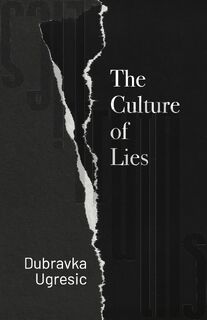 Culture of Lies - Dubravka Ugresic (ISBN 9781948830782)