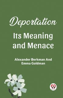 Deportation Its Meaning And Menace - Alexander Berkman, Emma Goldman (ISBN 9789361154409)