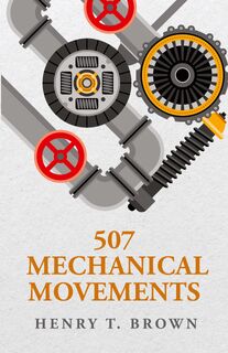 507 Mechanical Movements - Henry T. Brown (ISBN 9798890967046)