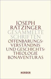 Gesammelte Schriften Band 2. Offenbarungsverständnis und Geschichtstheologie Bonaventuras - Joseph Ratzinger (ISBN 9783451301308)