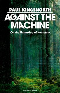 Against the Machine - Paul Kingsnorth (ISBN 9780241788400)