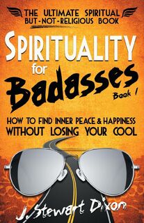 Spirituality for Badasses - J Stewart Dixon (ISBN 9780985857905)