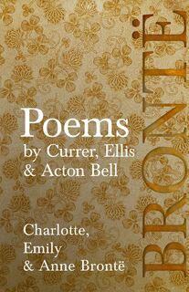 Poems - by Currer, Ellis & Acton Bell; Including Introductory Essays by Virginia Woolf and Charlotte Brontë - Charlotte Brontë, Emily Brontë, Anne Brontë (ISBN 9781528771696)