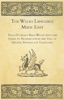 The Welsh Language Made Easy - Teach Yourself Basic Welsh with this Guide to Pronunciation and Full of Helpful Phrases for Travelling - Anon. (ISBN 9781447464570)