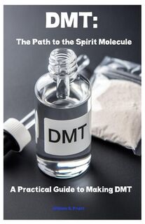 Dmt: The Path to the Spirit Molecule: A Practical Guide to Making DMT - William S. Pruitt (ISBN 9798315021407)