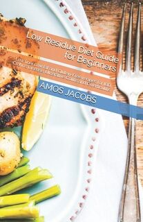Low Residue Diet Guide for Beginners: Low fiber, Low fat and Gluten-Free recipes for IBD, Crohn's Disease, Ulcerative Colitis and Diverticulitis - Amos Jacobs (ISBN 9798561789120)