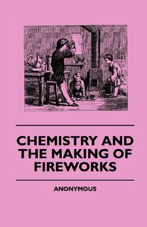 Chemistry And The Making Of Fireworks - Anon. (ISBN 9781445505152)