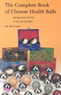 The Complete Book of Chinese Health Balls - Ab Williams (ISBN 9789074597289)