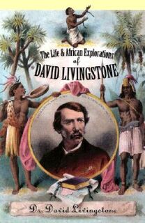 The Life and African Explorations of David Livingstone - David Livingstone, Christopher Hibbert (ISBN 9780815412083)