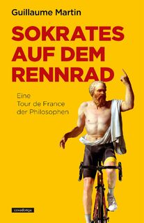 Sokrates auf dem Rennrad - Guillaume Martin (ISBN 9783957260536)